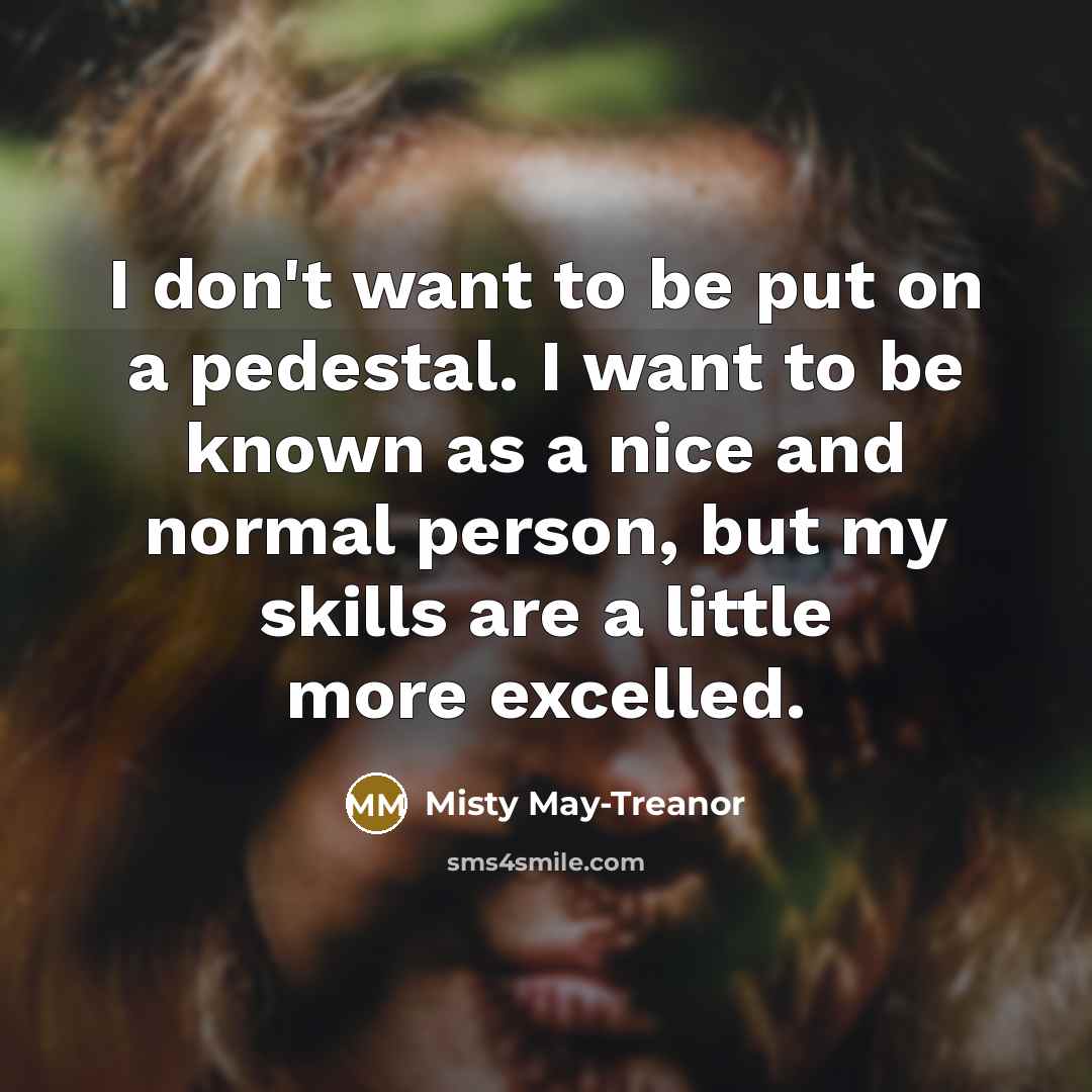 “I don't want to be put on a pedestal. I…” quote by Misty May-Treanor