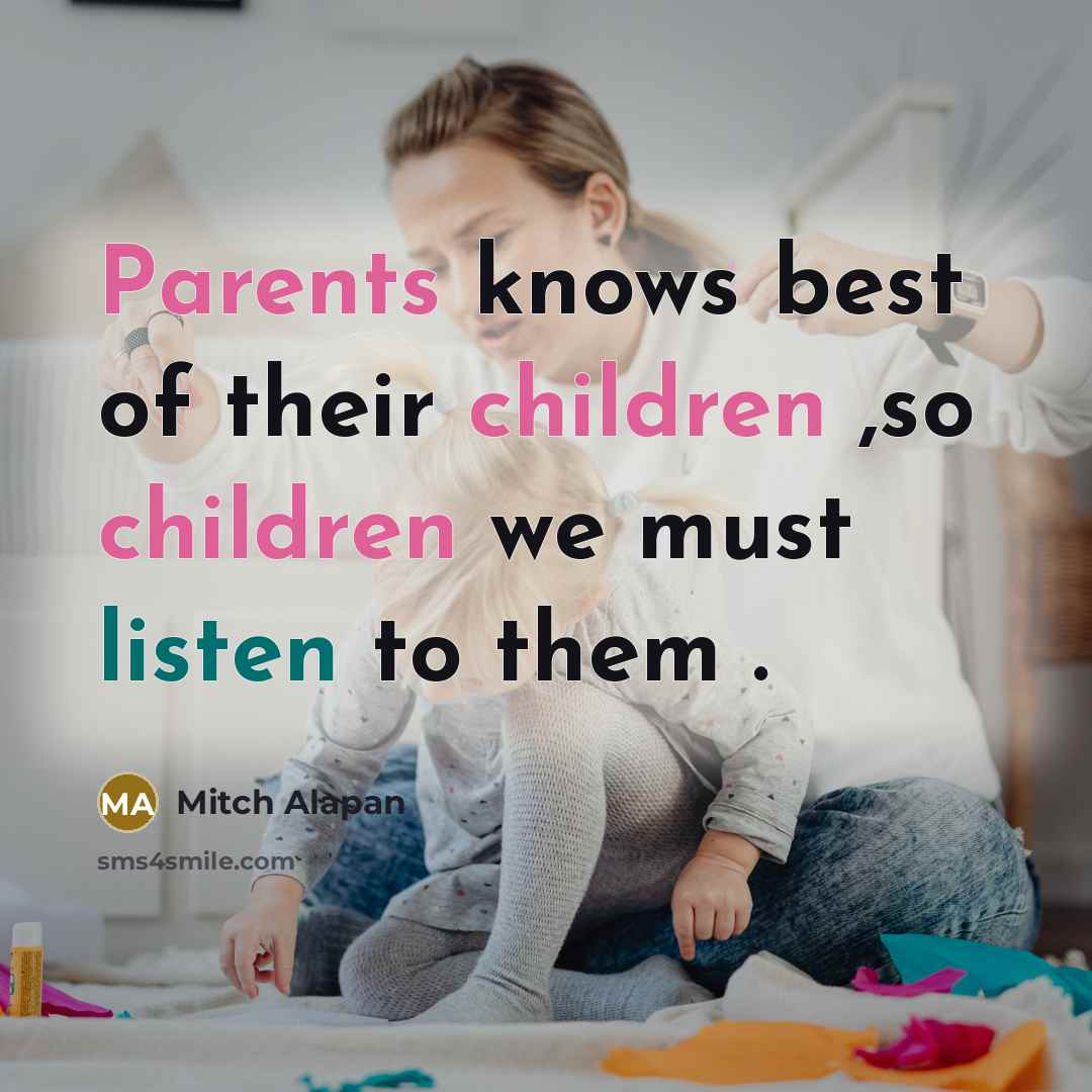 “Parents knows best of their children ,so children we must listen to them .” quote by Mitch Alapan
