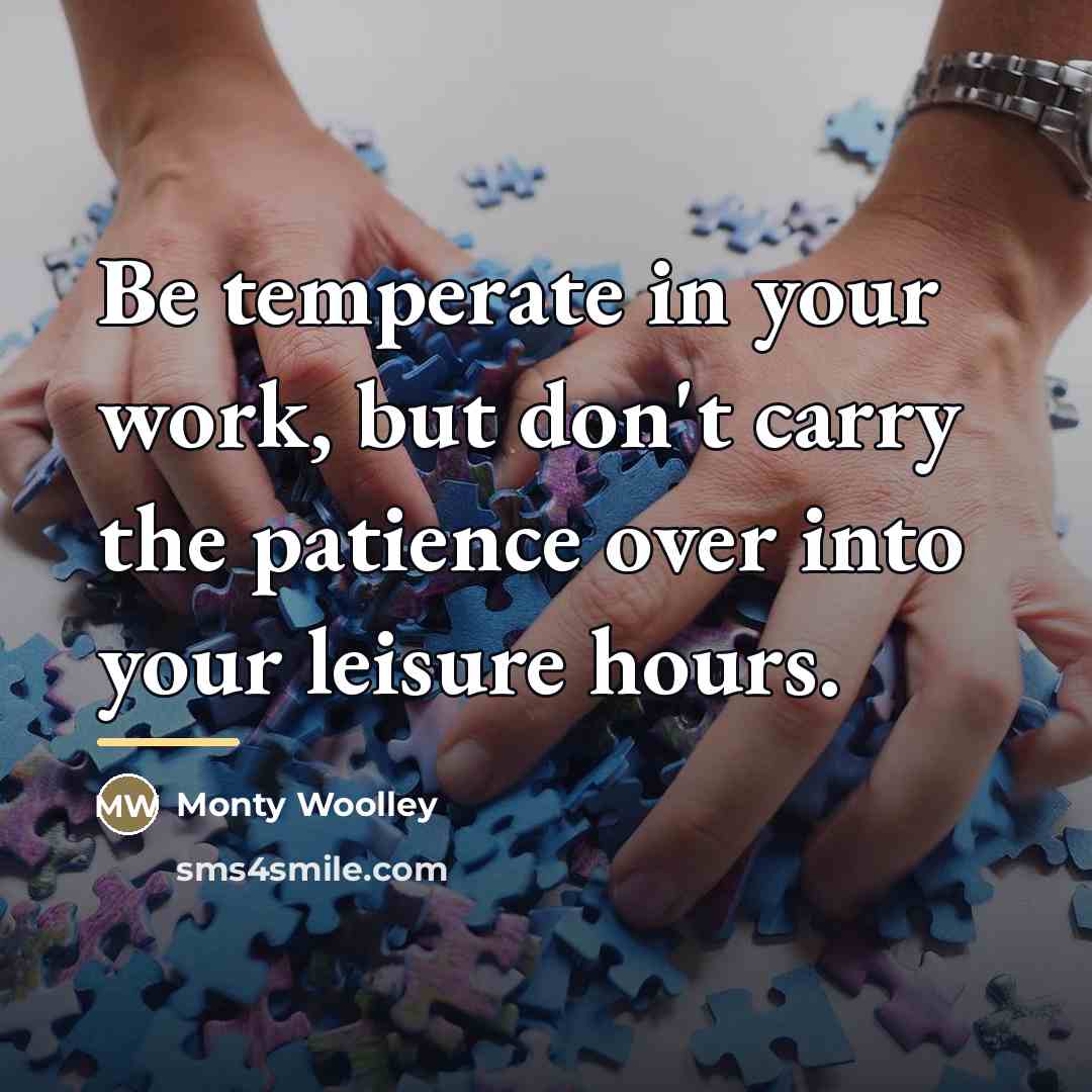 “Be temperate in your work, but don't carry the patience…” quote by Monty Woolley