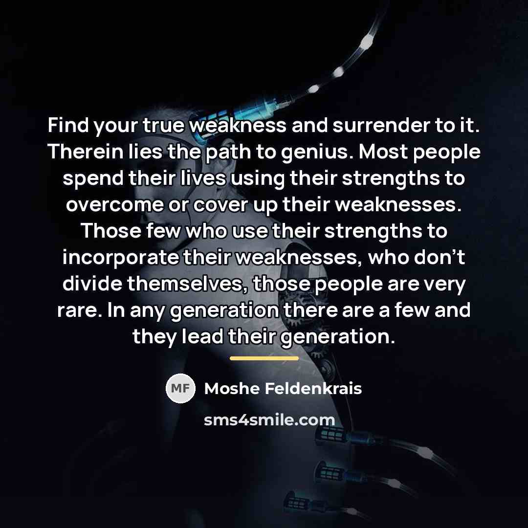 “Find your true weakness and surrender to it. Therein lies…” quote by Moshe Feldenkrais