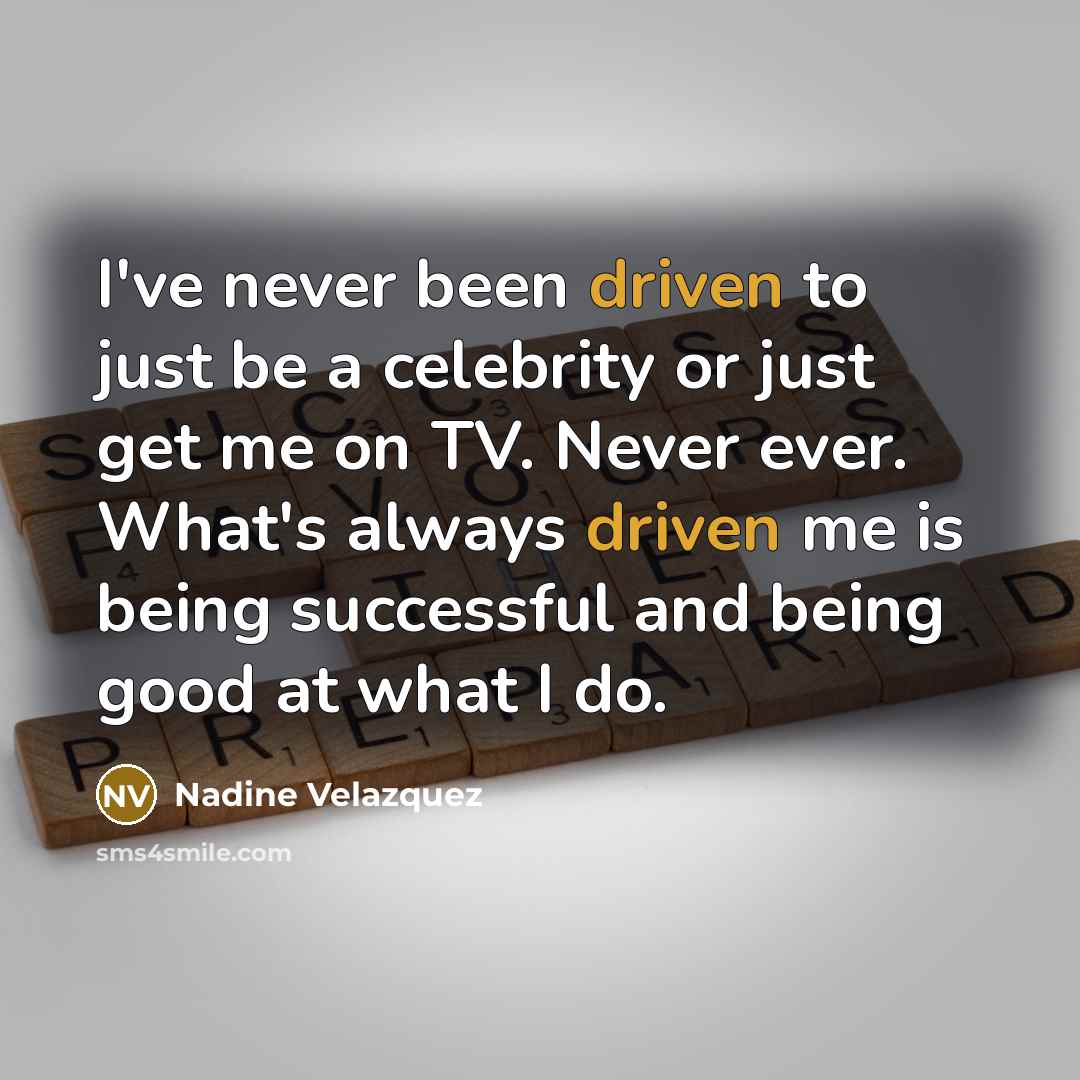 “I've never been driven to just be a celebrity or…” quote by Nadine Velazquez