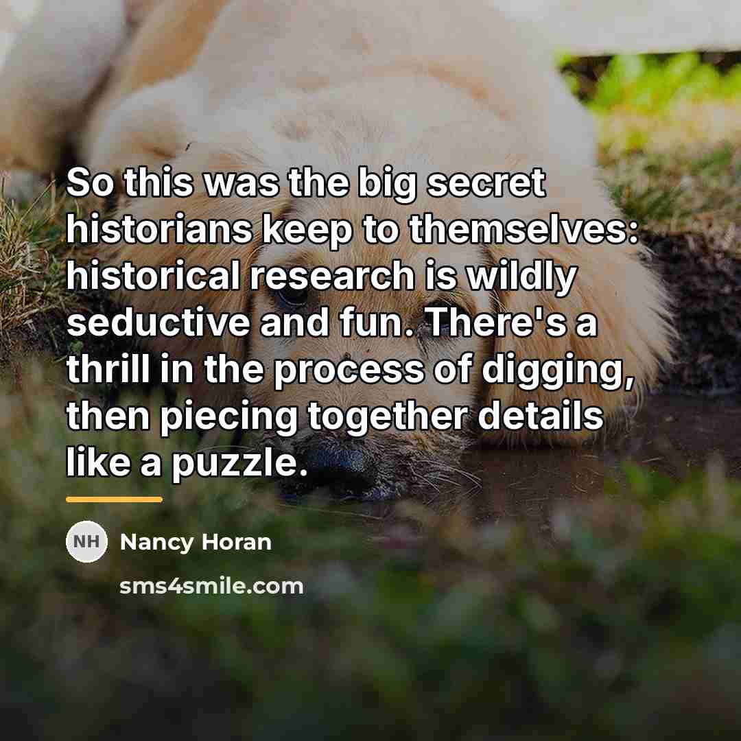 “So this was the big secret historians keep to themselves:…” quote by Nancy Horan