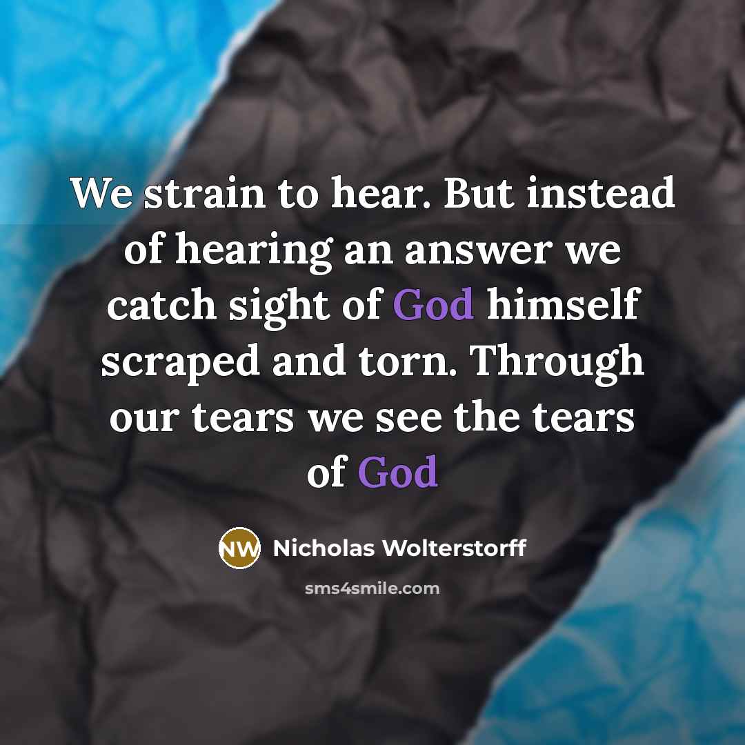 “We strain to hear. But instead of hearing an answer…” quote by Nicholas Wolterstorff
