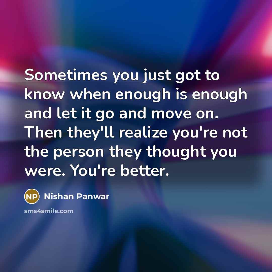 “Sometimes you just got to know when enough is enough…” quote by Nishan Panwar