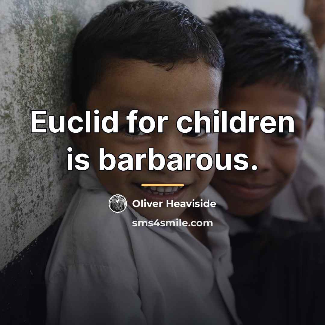“Euclid for children is barbarous.…” quote by Oliver Heaviside