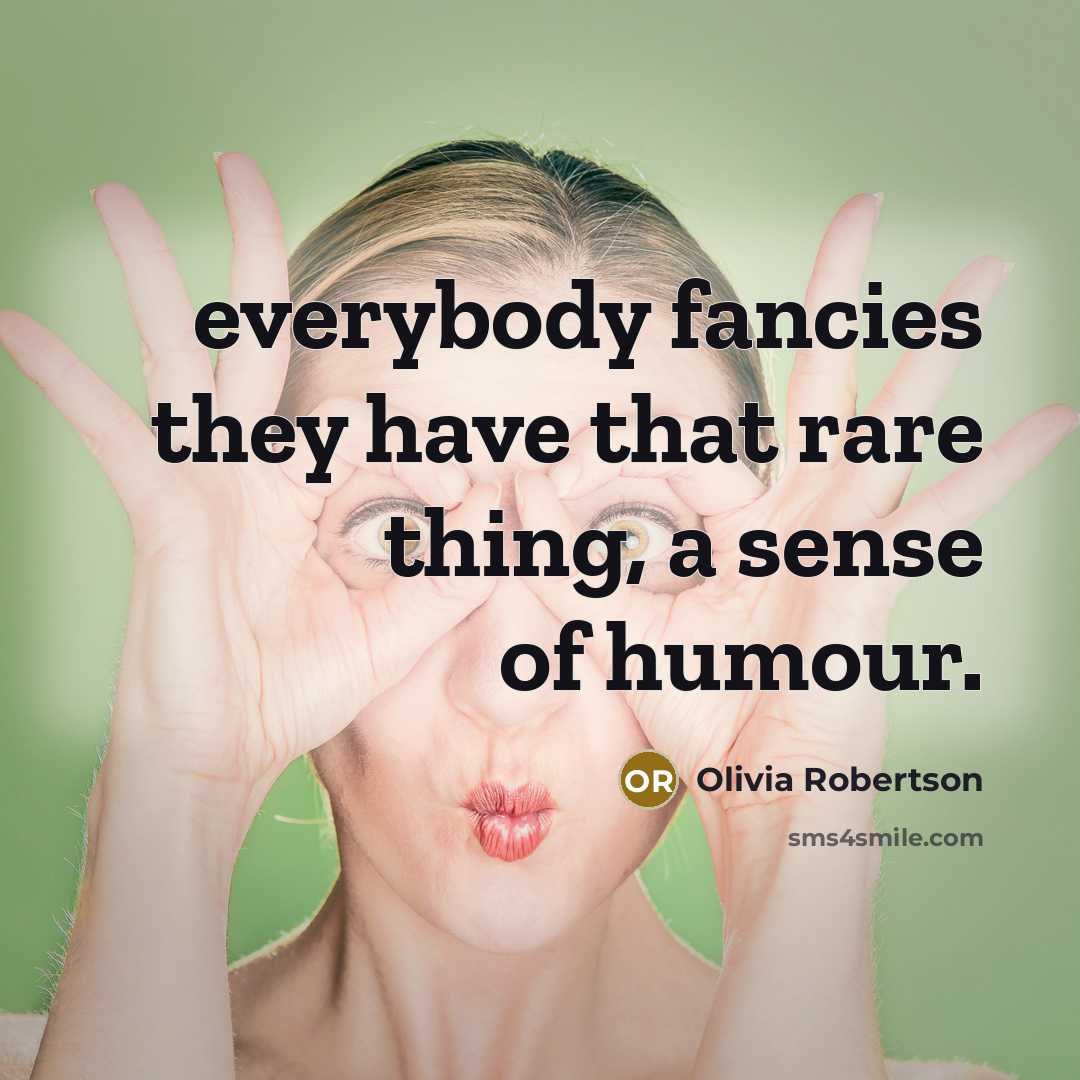 “everybody fancies they have that rare thing, a sense of…” quote by Olivia Robertson