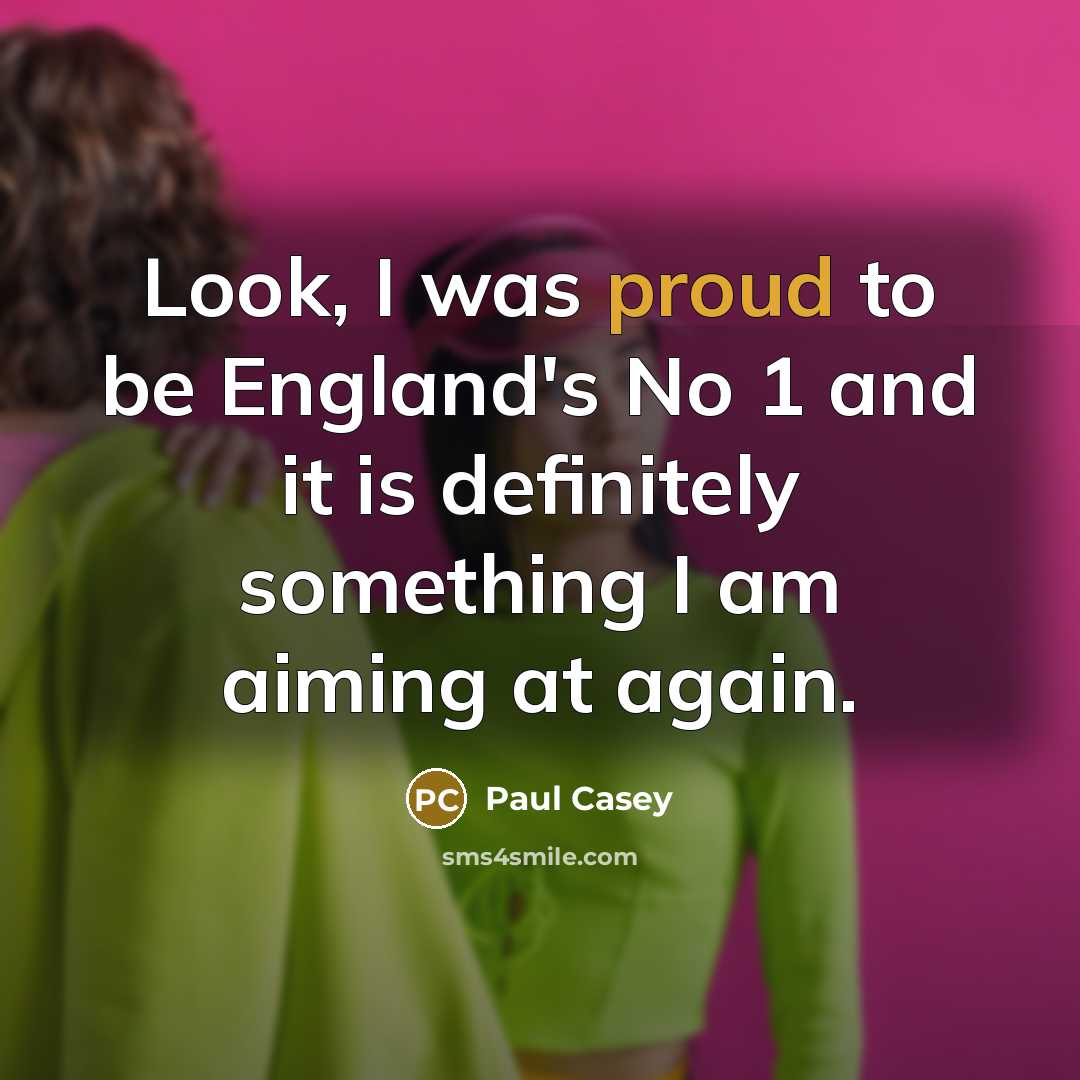 “Look, I was proud to be England's No 1 and…” quote by Paul Casey