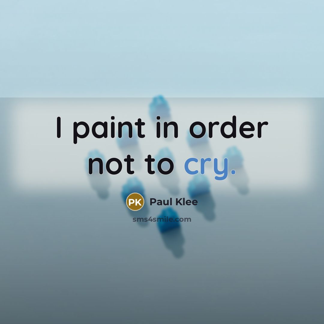 “I paint in order not to cry.…” quote by Paul Klee