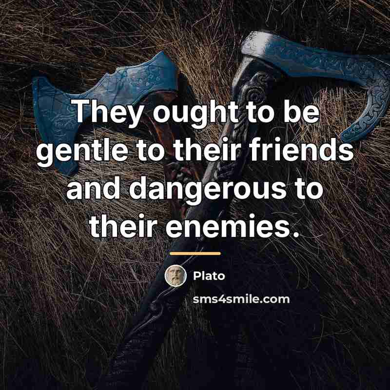 “They ought to be gentle to their friends and dangerous…” quote by Plato