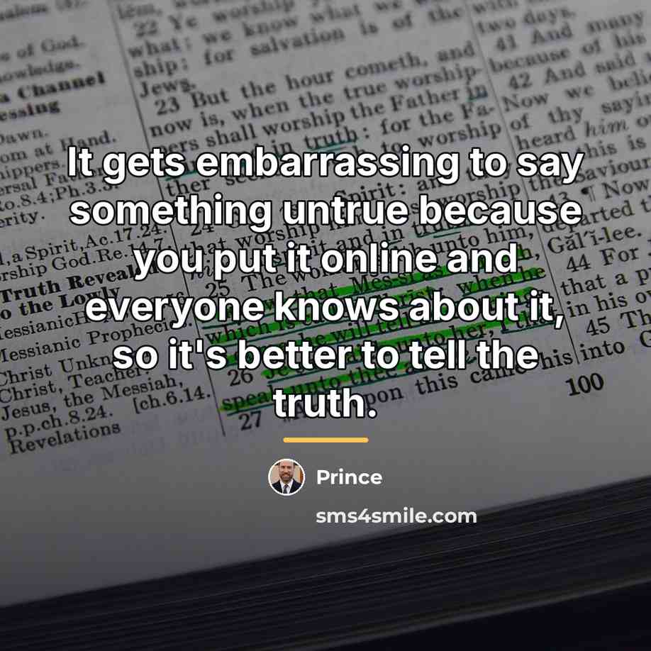 “It gets embarrassing to say something untrue because you put…” quote by Prince
