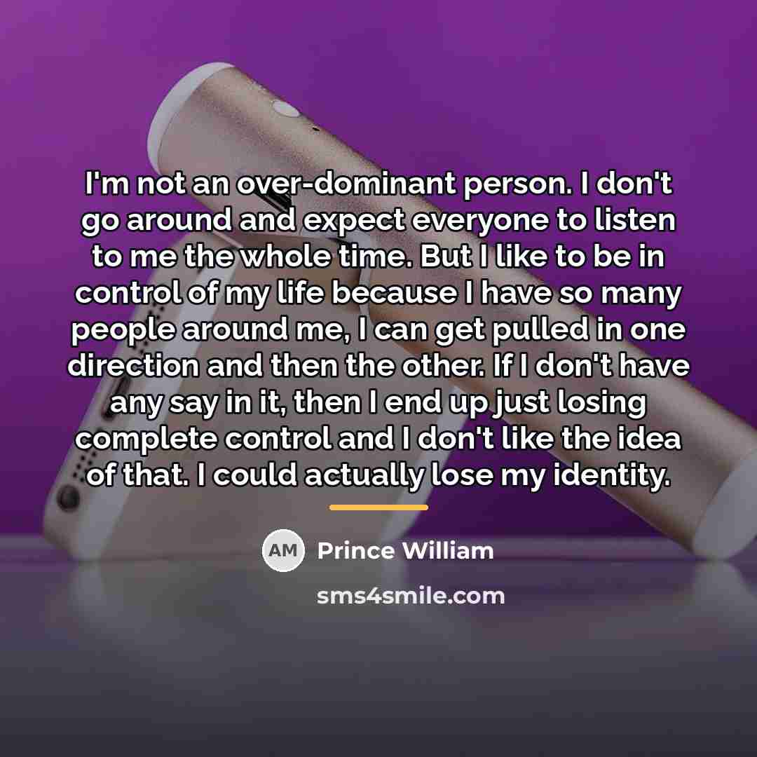 “I'm not an over-dominant person. I don't go around and…” quote by Prince William