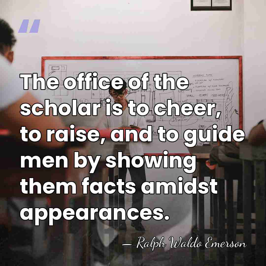 The office of the scholar is to cheer, to raise, and to&hellip; - Ralph Waldo Emerson