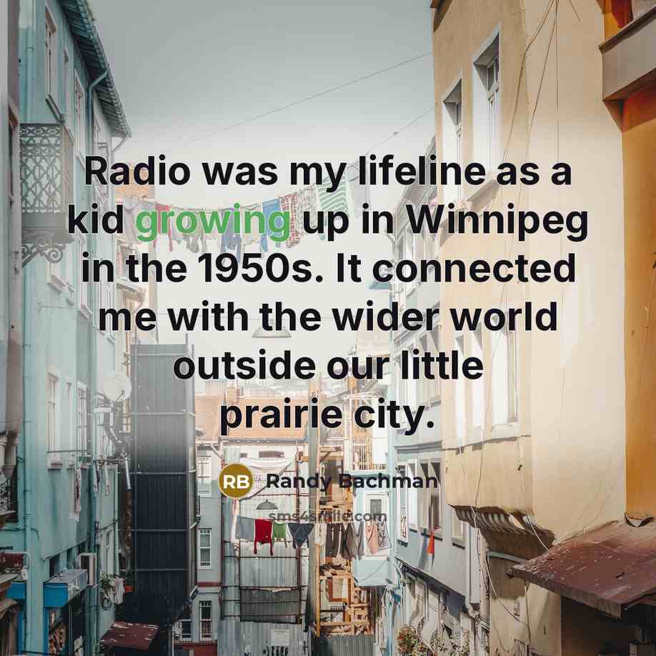“Radio was my lifeline as a kid growing up in…” quote by Randy Bachman