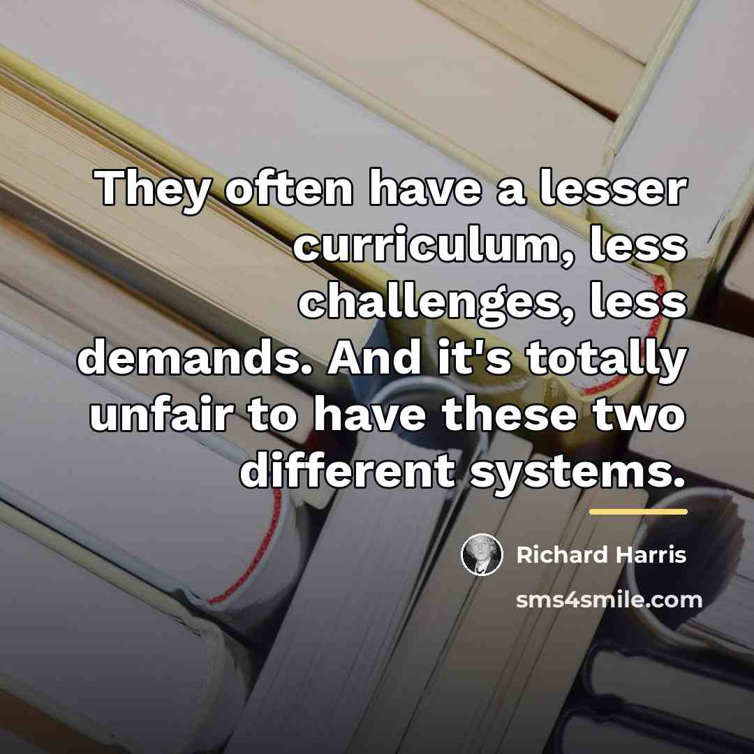 “They often have a lesser curriculum, less challenges, less demands.…” quote by Richard Harris
