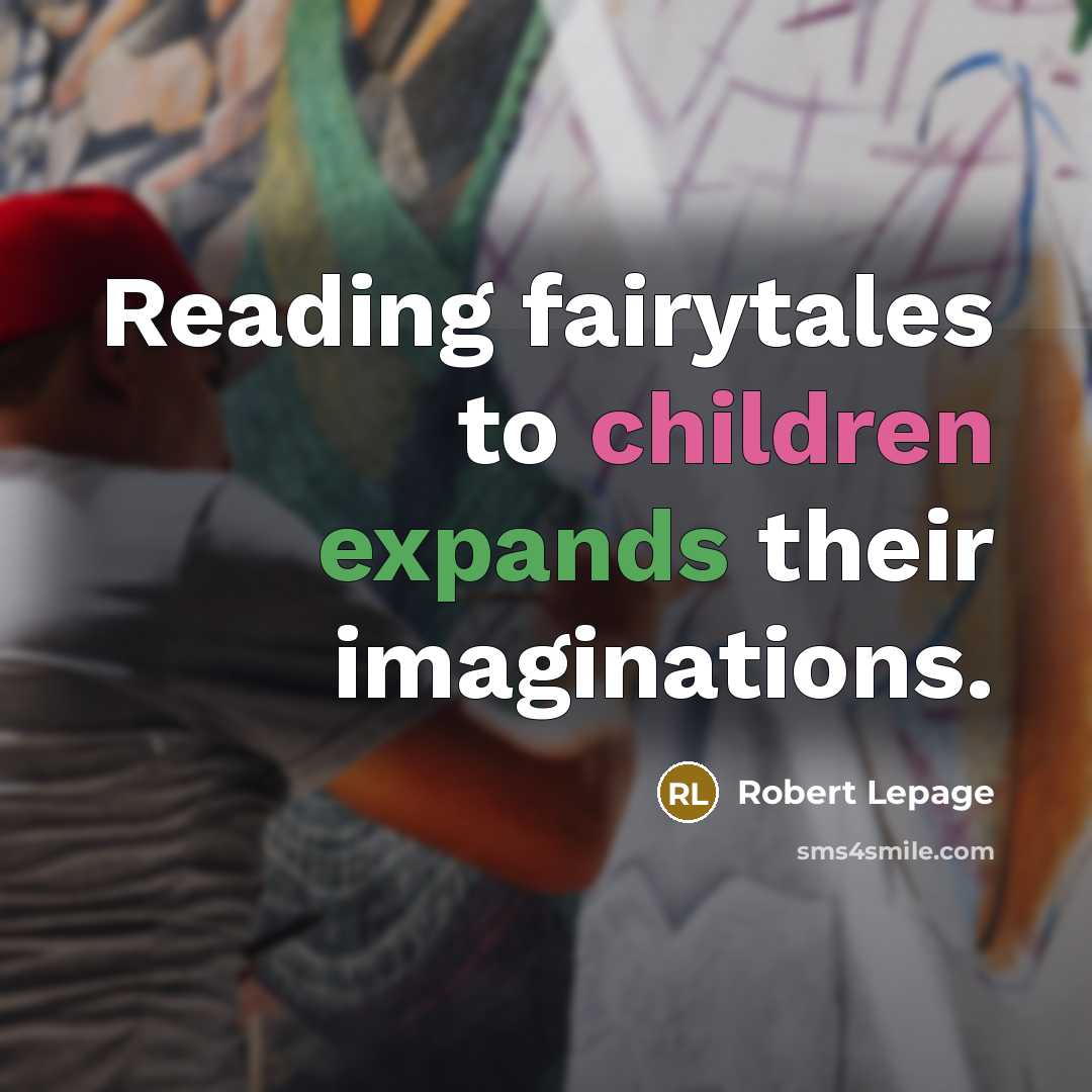 “Reading fairytales to children expands their imaginations.…” quote by Robert Lepage