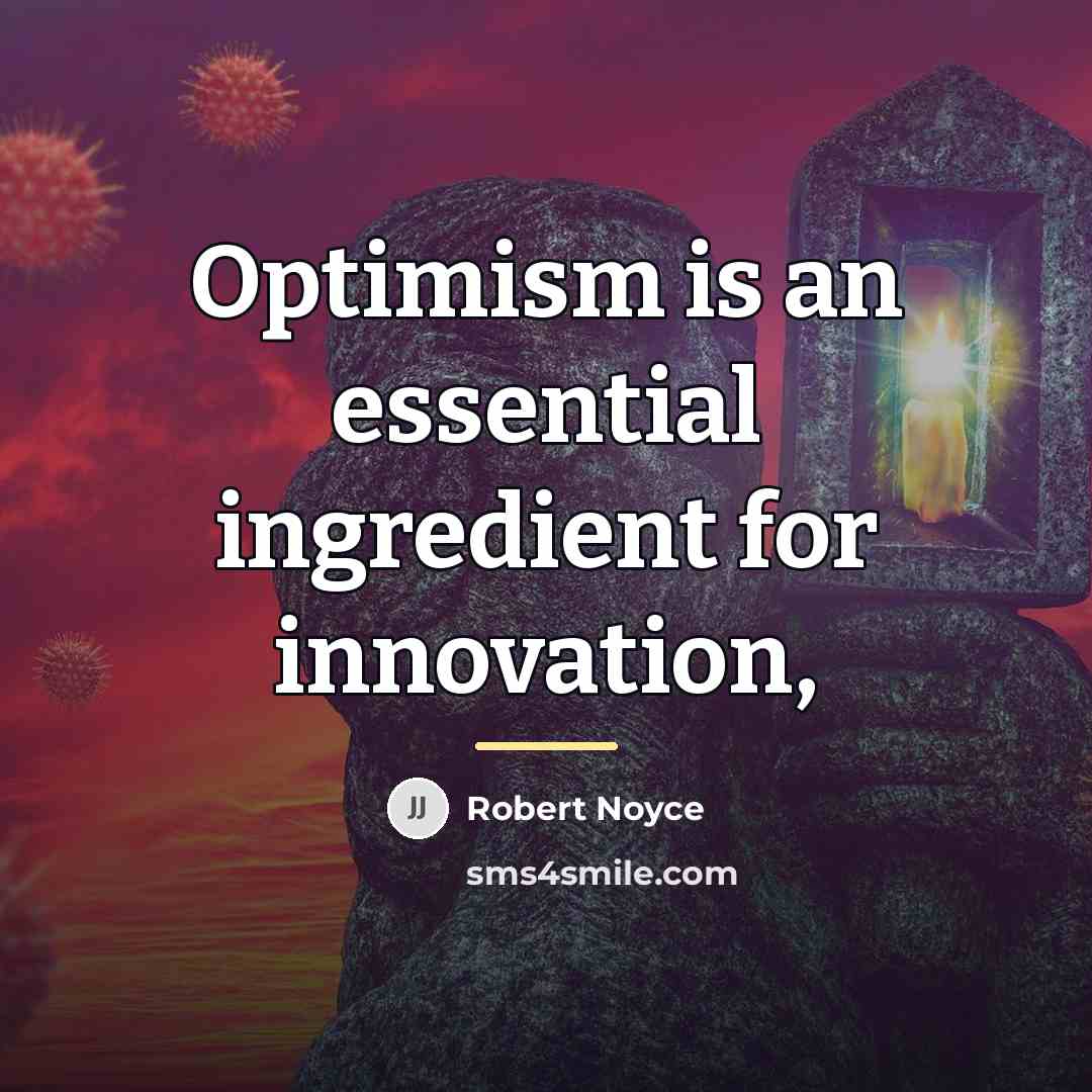 “Optimism is an essential ingredient for innovation,…” quote by Robert Noyce