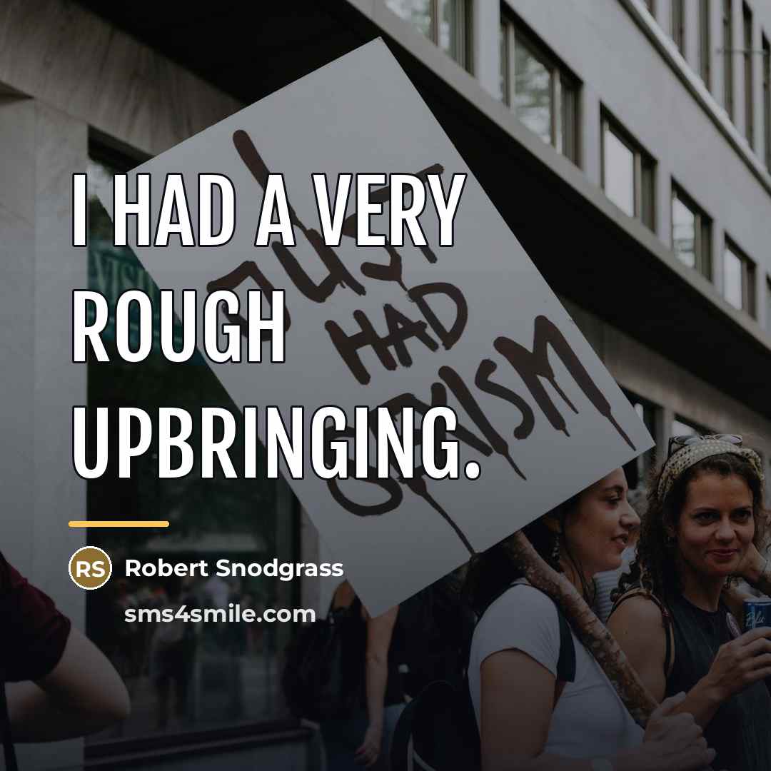 “I had a very rough upbringing.…” quote by Robert Snodgrass