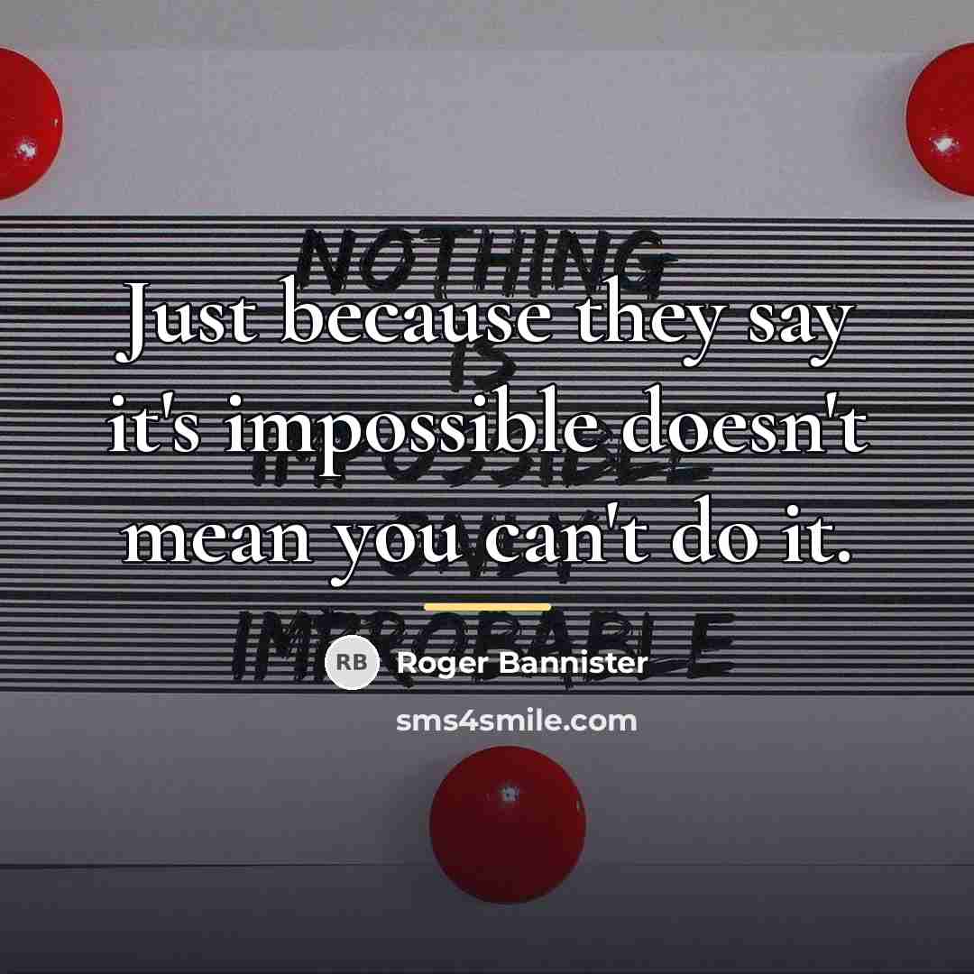 “Just because they say it's impossible doesn't mean you can't…” quote by Roger Bannister