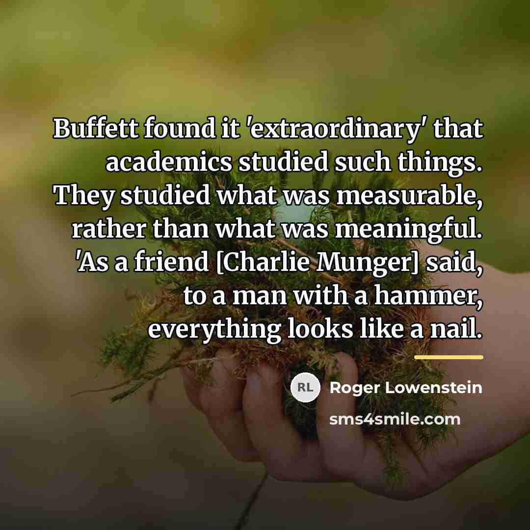 “Buffett found it 'extraordinary' that academics studied such things. They…” quote by Roger Lowenstein