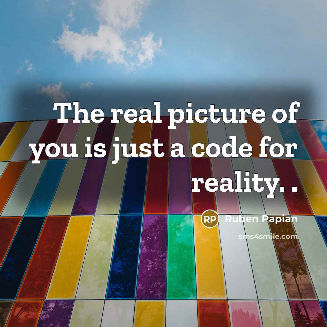 “The real picture of you is just a code for…” quote by Ruben Papian