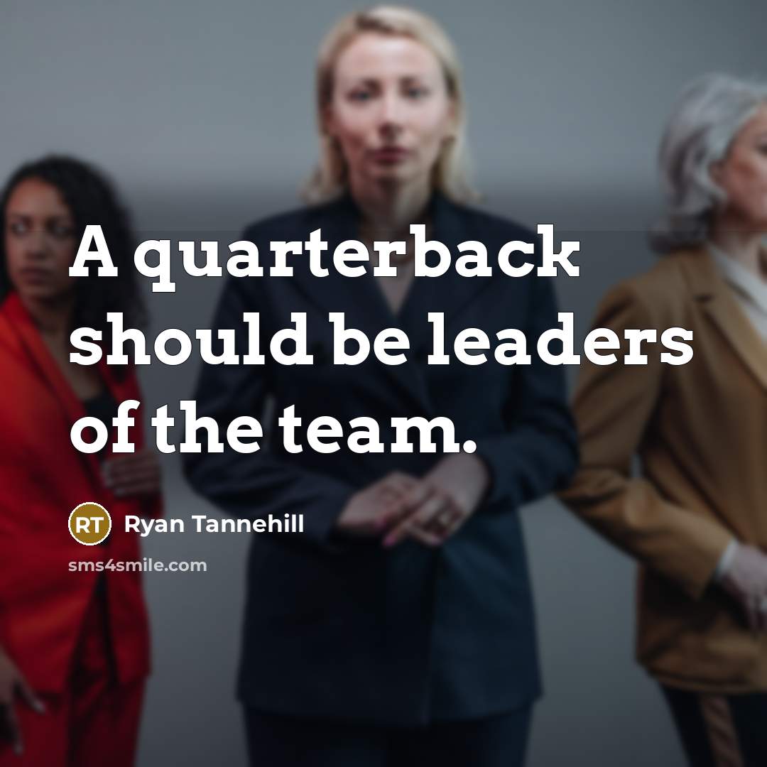 “A quarterback should be leaders of the team.…” quote by Ryan Tannehill