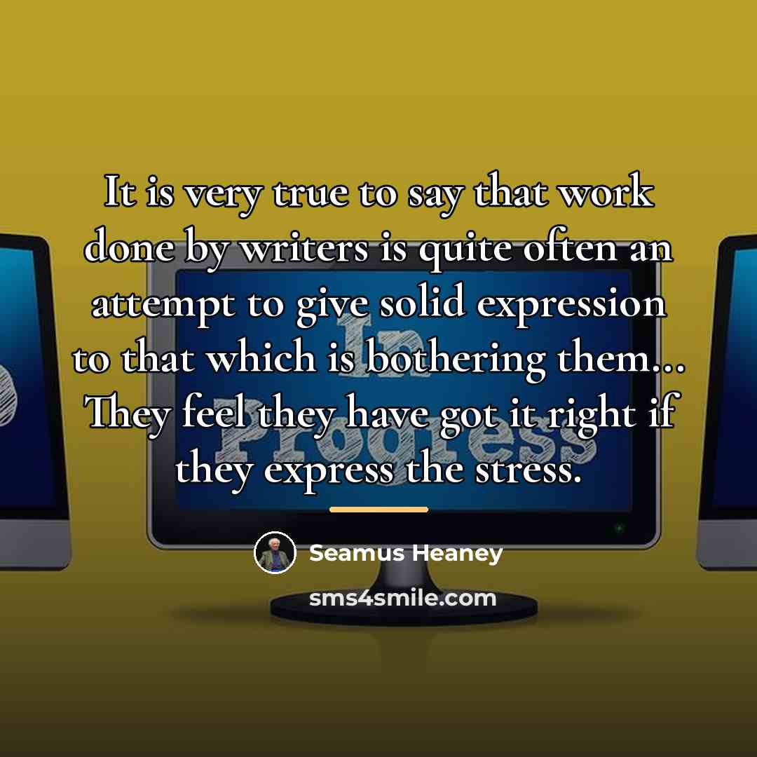 “It is very true to say that work done by…” quote by Seamus Heaney