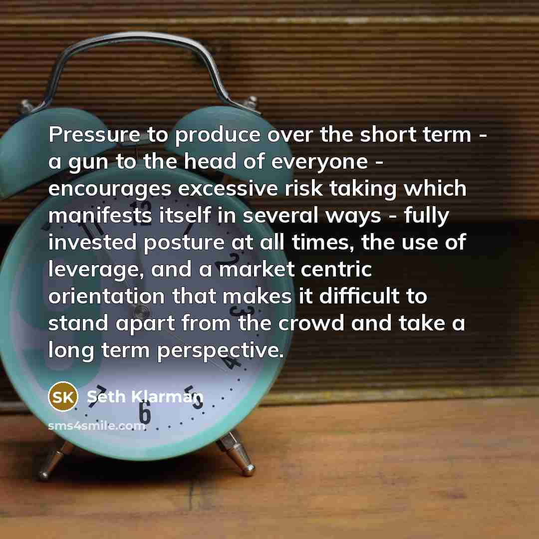 “Pressure to produce over the short term - a gun…” quote by Seth Klarman