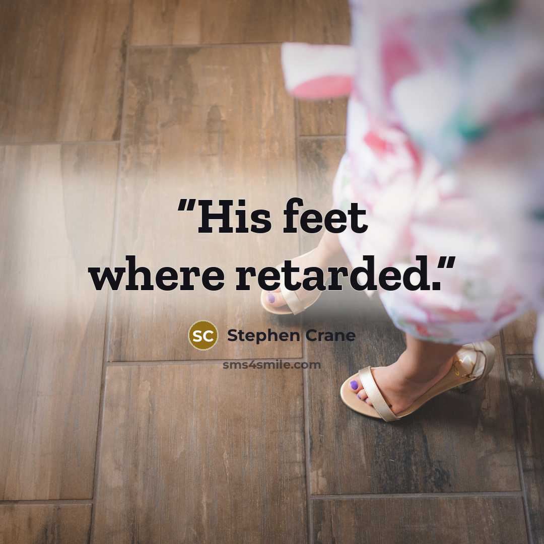 “His feet where retarded.” quote by Stephen Crane