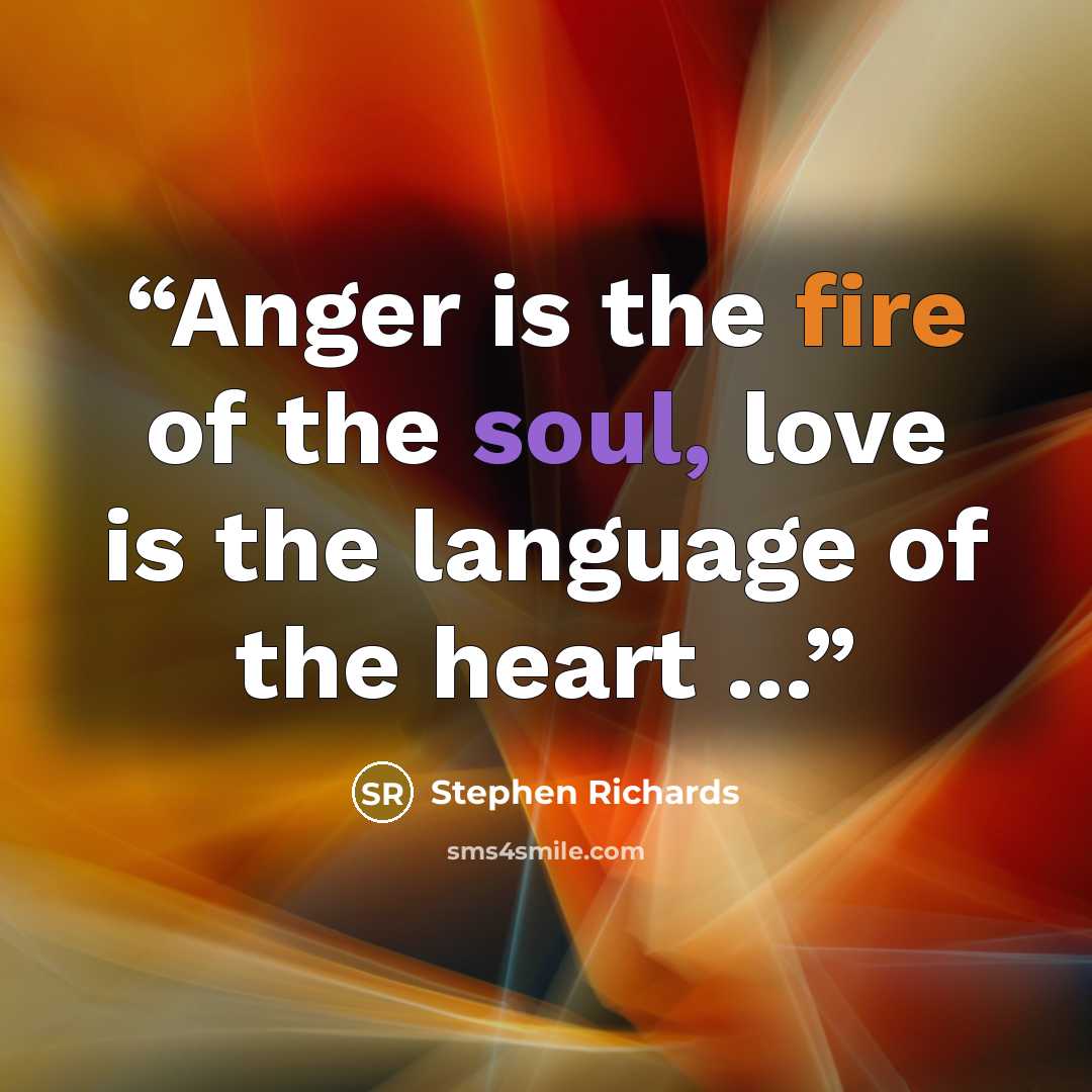 “Anger is the fire of the soul, love is the language of the heart ...” quote by Stephen Richards