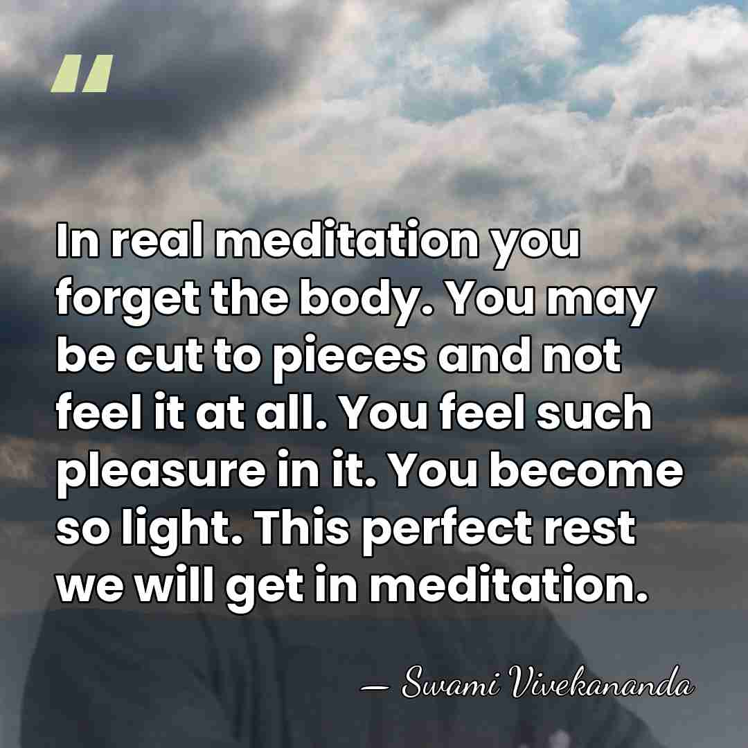 In real meditation you forget the body. You may be cut to&hellip; - Swami Vivekananda