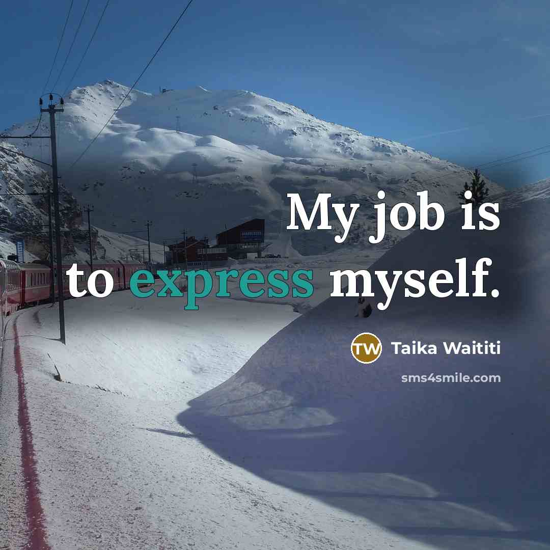 “My job is to express myself.…” quote by Taika Waititi