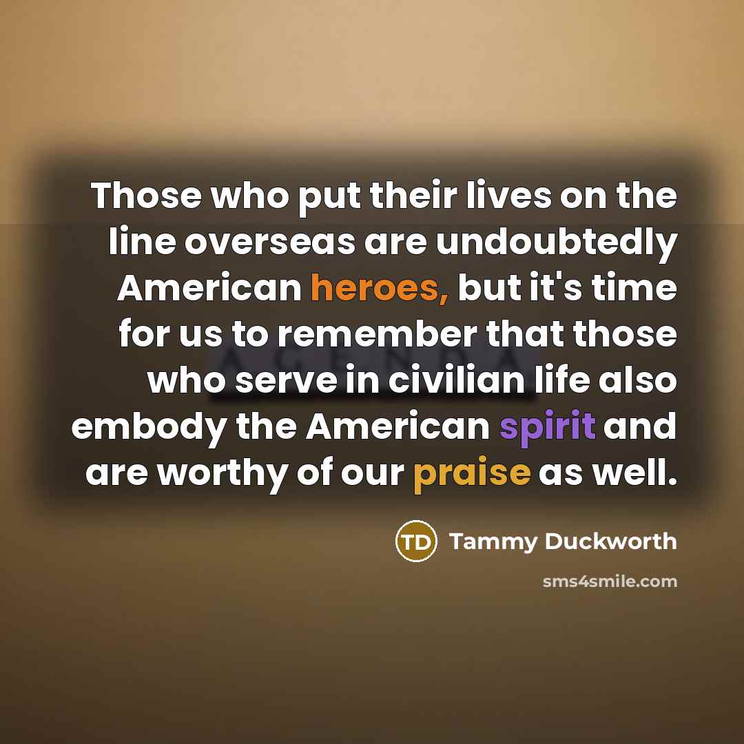 “Those who put their lives on the line overseas are…” quote by Tammy Duckworth