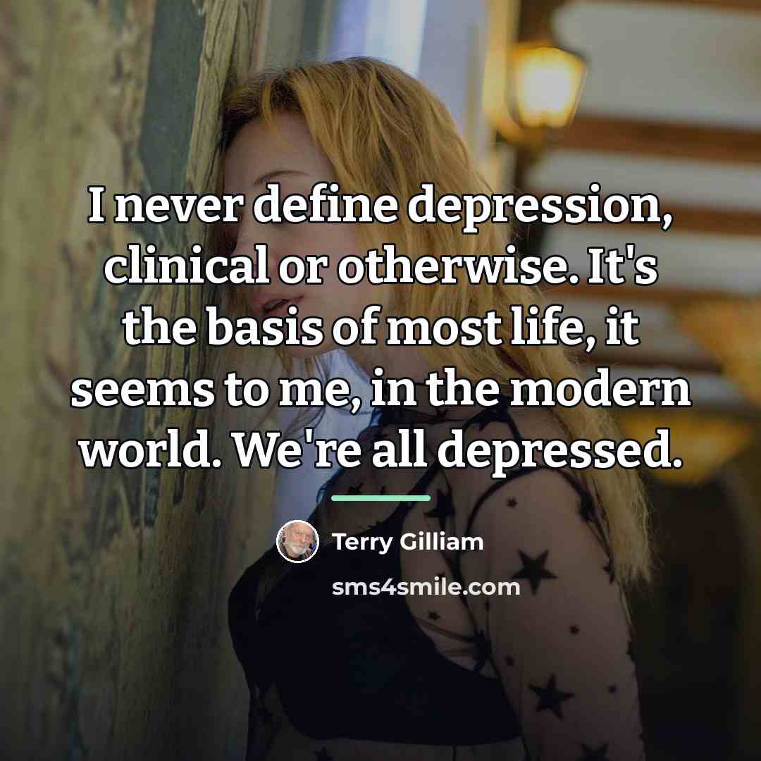 “I never define depression, clinical or otherwise. It's the basis…” quote by Terry Gilliam