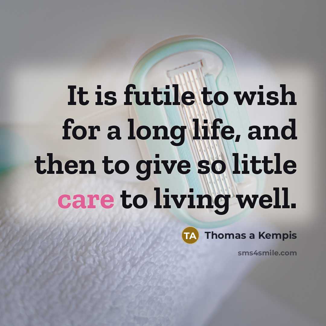 “It is futile to wish for a long life, and…” quote by Thomas a Kempis