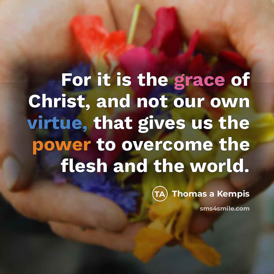 “For it is the grace of Christ, and not our…” quote by Thomas a Kempis