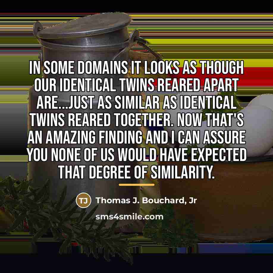 “In some domains it looks as though our identical twins…” quote by Thomas J. Bouchard, Jr