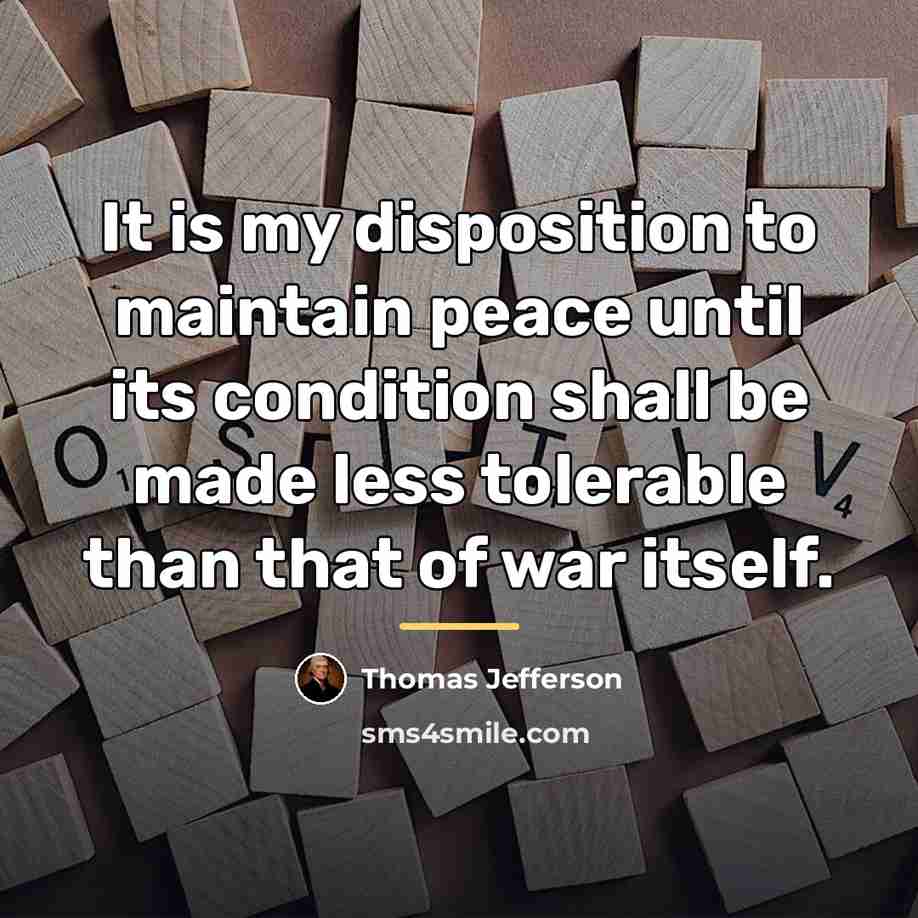 “It is my disposition to maintain peace until its condition…” quote by Thomas Jefferson