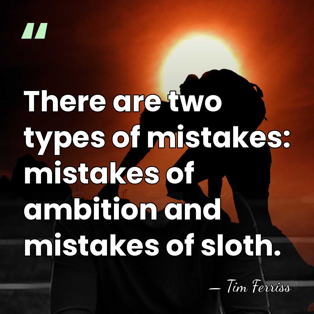There are two types of mistakes: mistakes of ambition and mistakes of&hellip; - Tim Ferriss