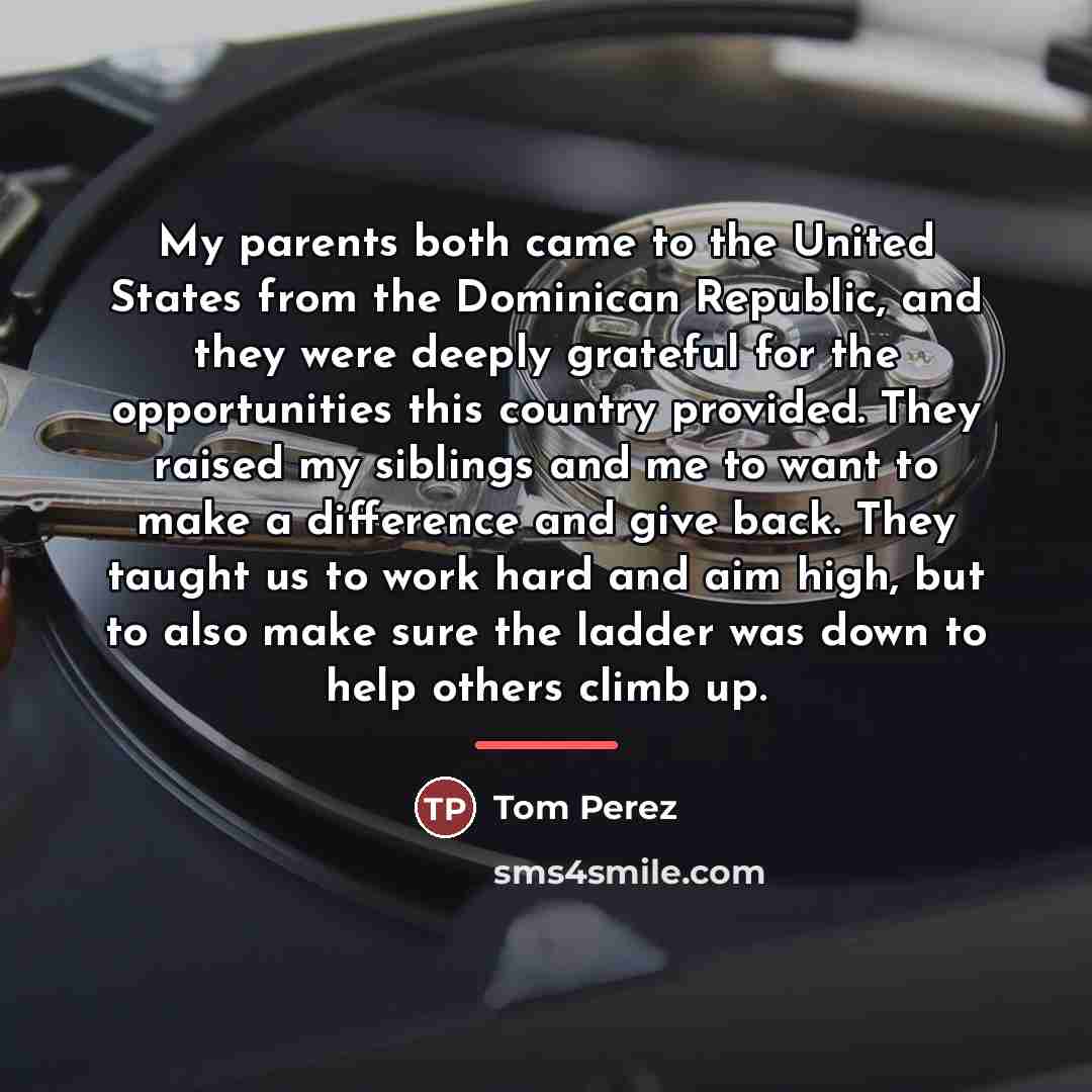 “My parents both came to the United States from the…” quote by Tom Perez