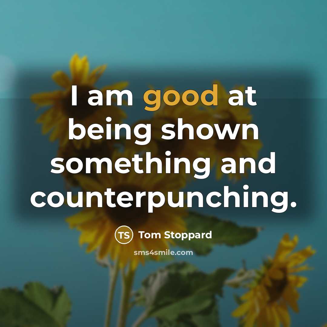 “I am good at being shown something and counterpunching.…” quote by Tom Stoppard
