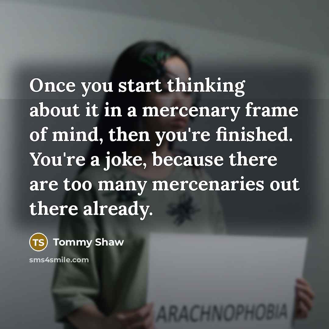 “Once you start thinking about it in a mercenary frame…” quote by Tommy Shaw