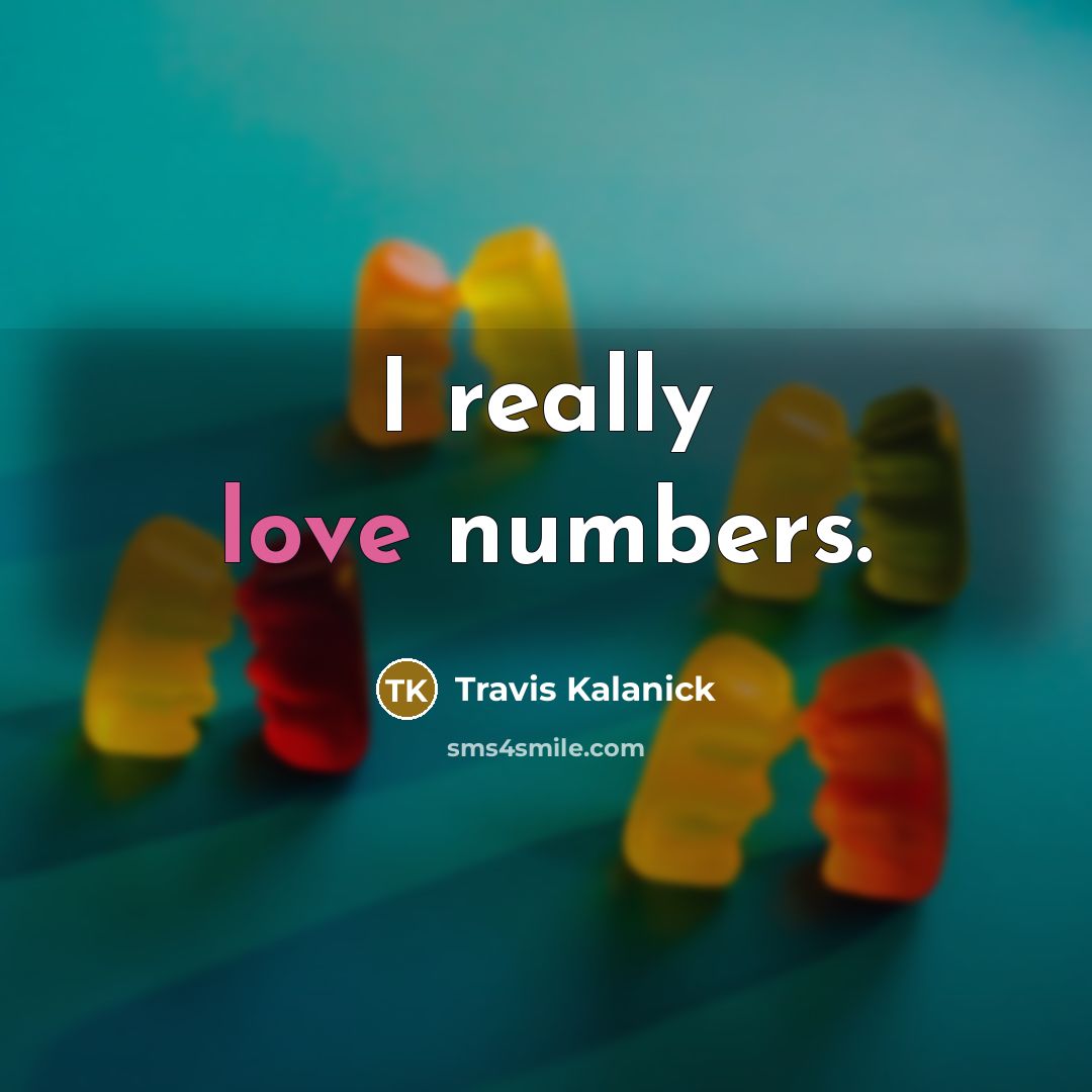 “I really love numbers.…” quote by Travis Kalanick