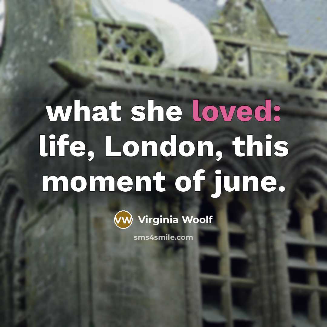 “what she loved: life, London, this moment of june.…” quote by Virginia Woolf