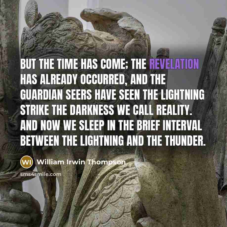 “But the time has come; the revelation has already occurred,…” quote by William Irwin Thompson