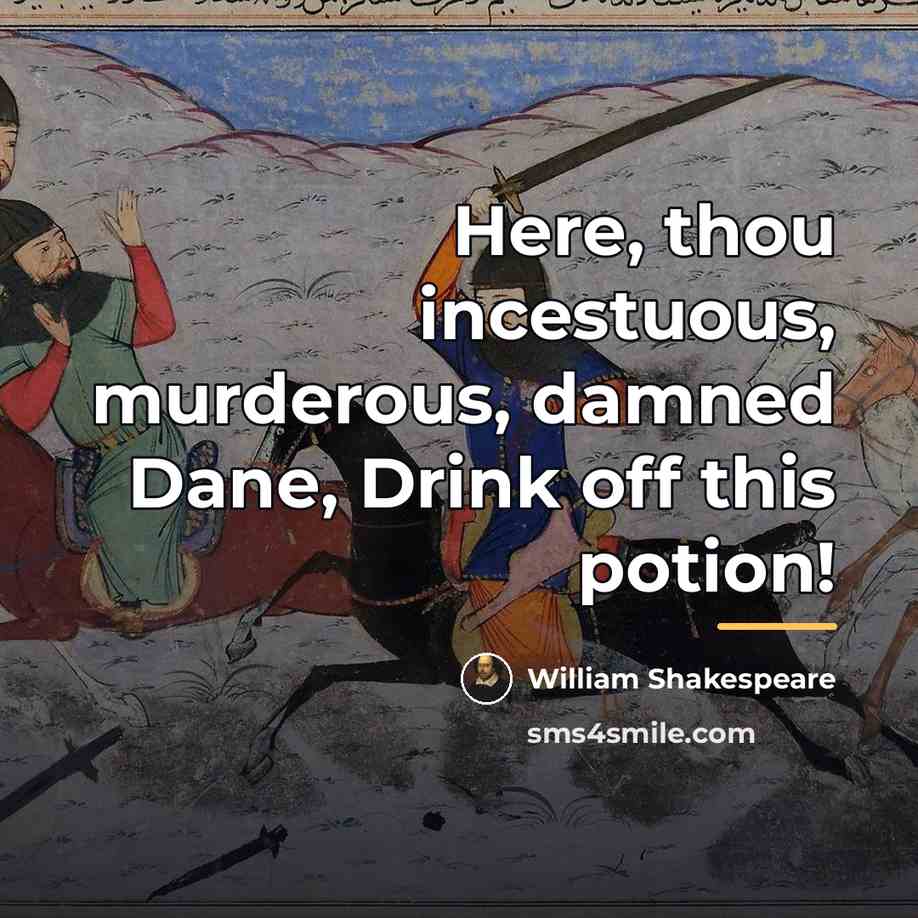 “Here, thou incestuous, murderous, damned Dane, Drink off this potion!…” quote by William Shakespeare