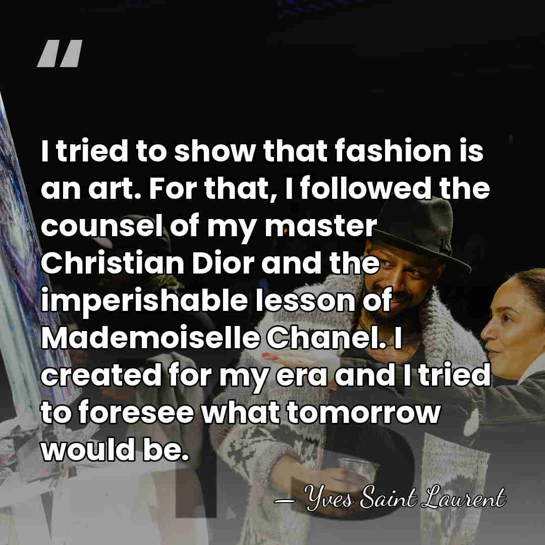 I tried to show that fashion is an art. For that, I&hellip; - Yves Saint Laurent