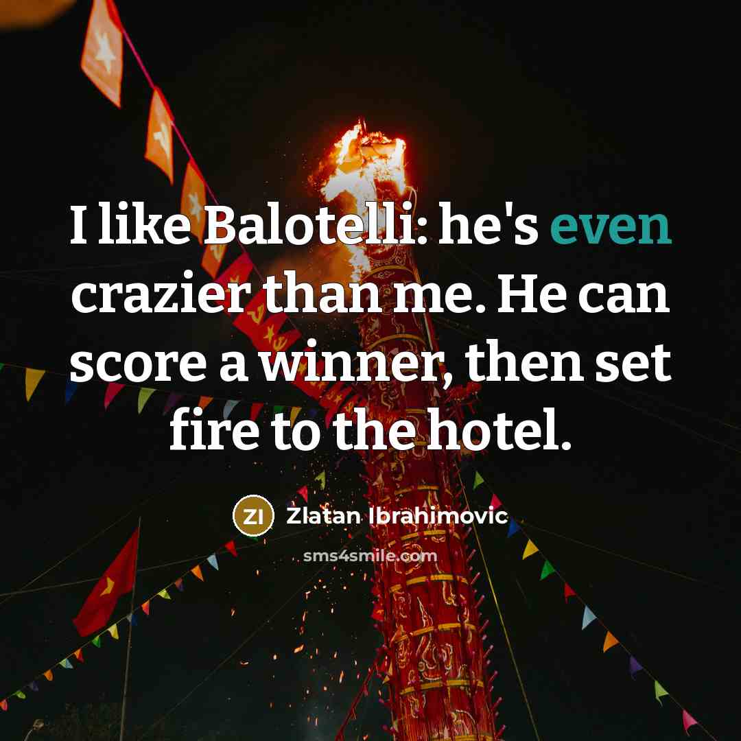 “I like Balotelli: he's even crazier than me. He can…” quote by Zlatan Ibrahimovic