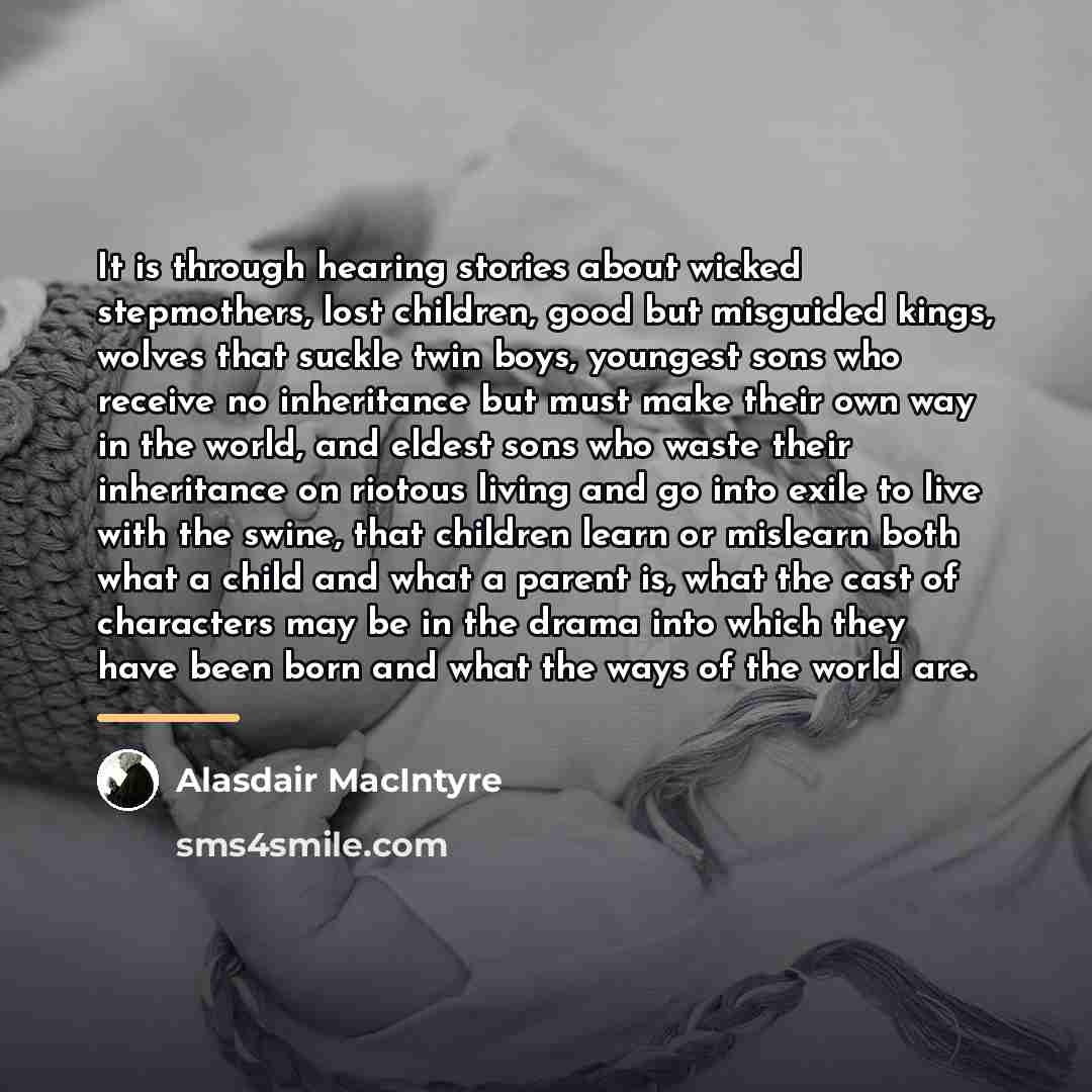 “It is through hearing stories about wicked stepmothers, lost children,…” quote by Alasdair MacIntyre