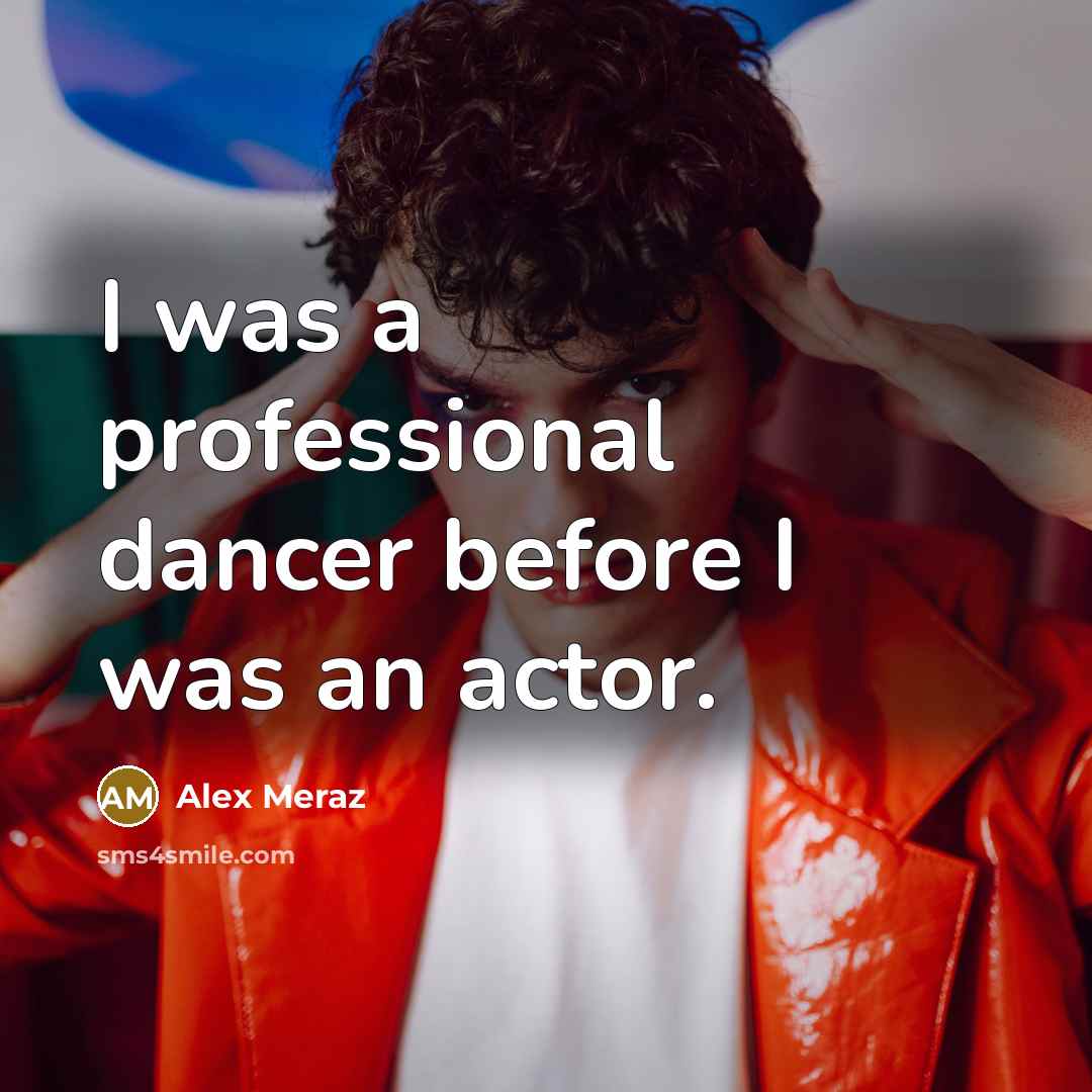 “I was a professional dancer before I was an actor.” quote by Alex Meraz