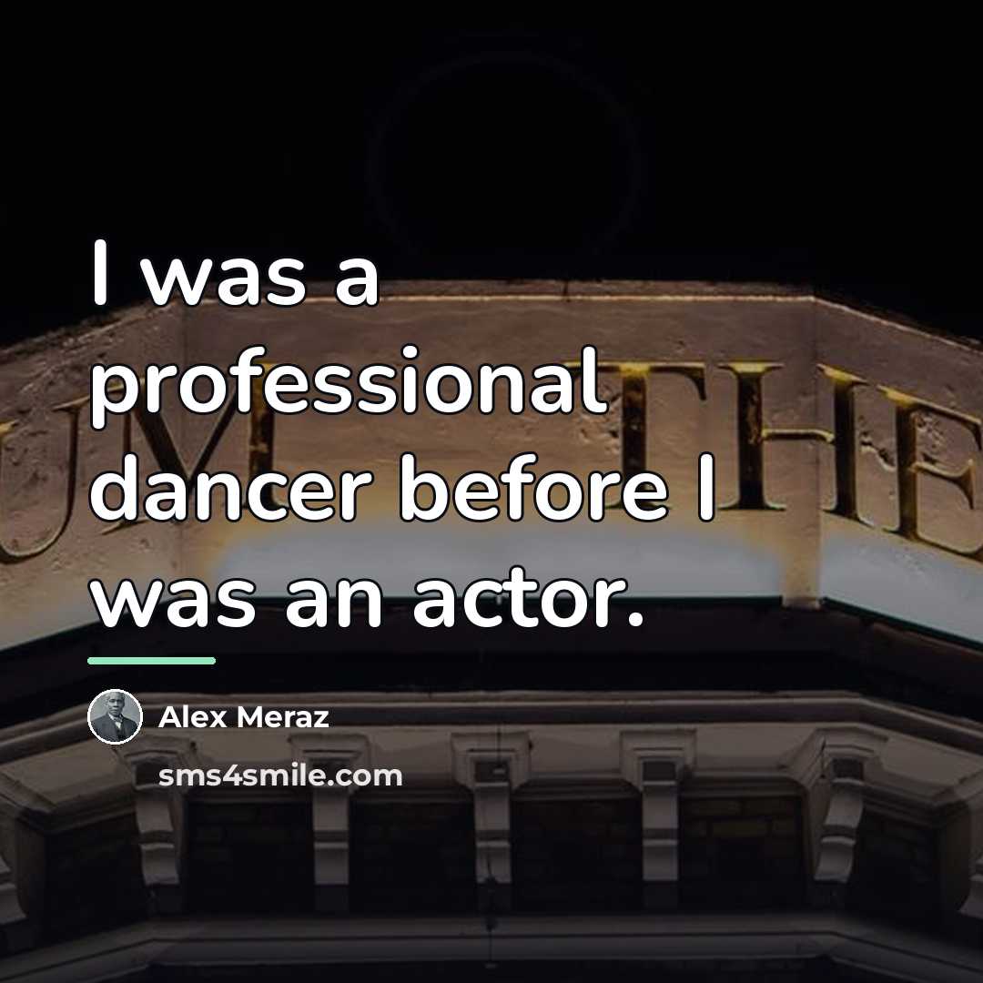 “I was a professional dancer before I was an actor.…” quote by Alex Meraz